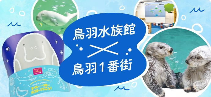 鳥羽水族館×鳥羽一番街